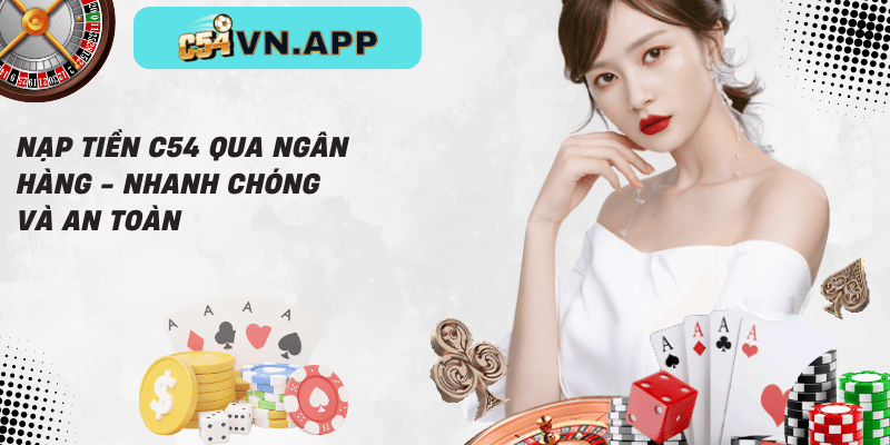 Nạp tiền c54 qua ngân hàng - nhanh chóng và an toàn