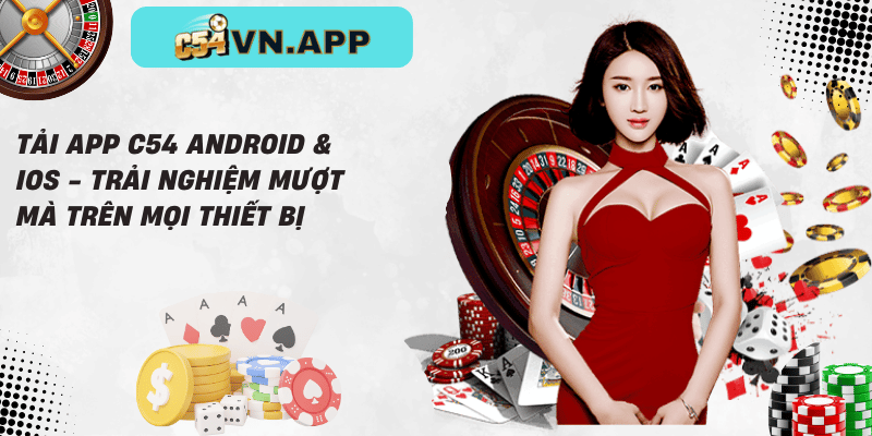 Tải app c54 android & ios - trải nghiệm mượt mà trên mọi thiết bị