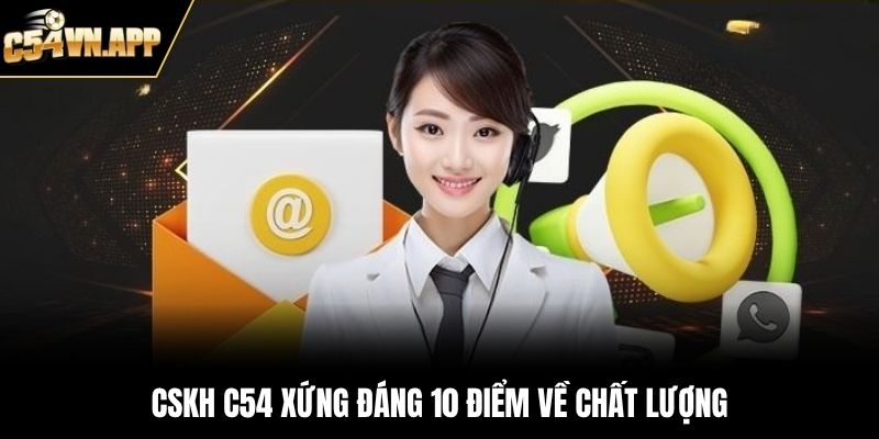 CSKH C54 xứng đáng 10 điểm về chất lượng