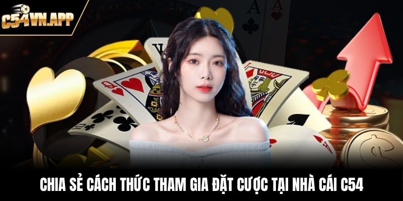 Chia sẻ cách thức tham gia đặt cược tại nhà cái C54